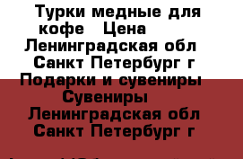 Турки медные для кофе › Цена ­ 340 - Ленинградская обл., Санкт-Петербург г. Подарки и сувениры » Сувениры   . Ленинградская обл.,Санкт-Петербург г.